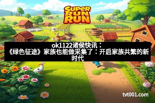 ok1122诸侯快讯：《绿色征途》家族也能做采集了：开启家族共繁的新时代